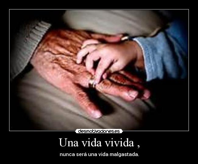 Una vida vivida , - nunca será una vida malgastada.