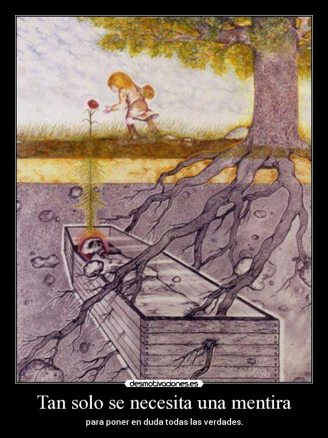 Tan solo se necesita una mentira - para poner en duda todas las verdades.
