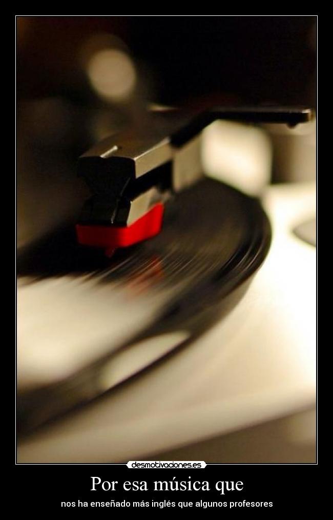 Por esa música que - nos ha enseñado más inglés que algunos profesores