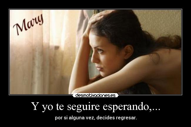 Y yo te seguire esperando,... -