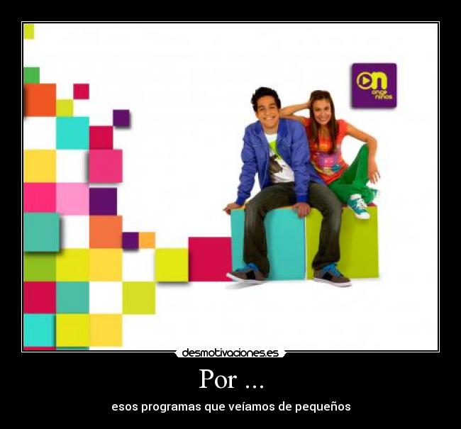 Por ... - esos programas que veíamos de pequeños