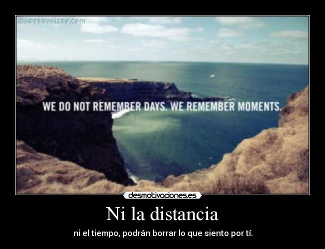 Ni la distancia - ni el tiempo, podrán borrar lo que siento por tí.
