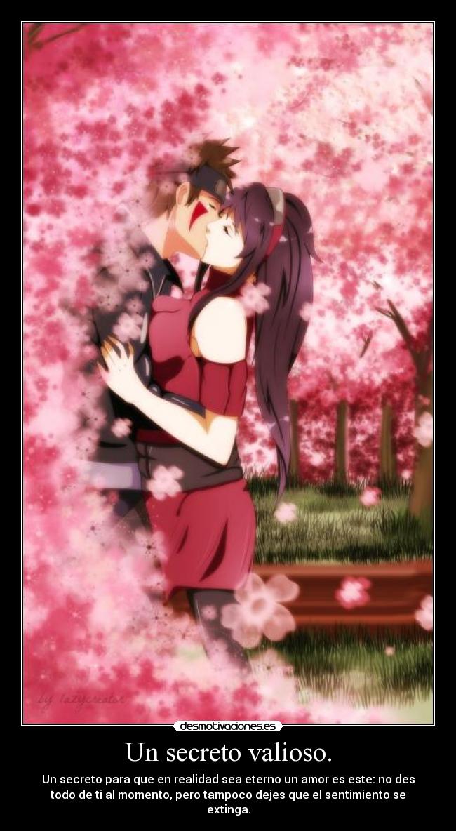 Un secreto valioso. - Un secreto para que en realidad sea eterno un amor es este: no des
todo de ti al momento, pero tampoco dejes que el sentimiento se
extinga.