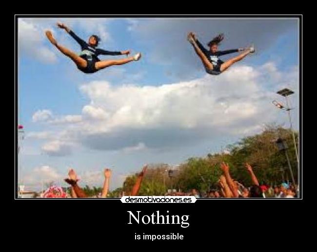 Nothing - is impossible