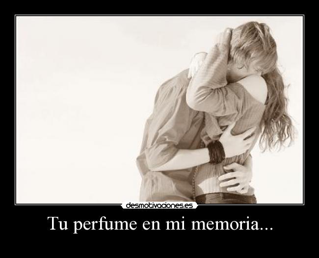 Tu perfume en mi memoria... - 