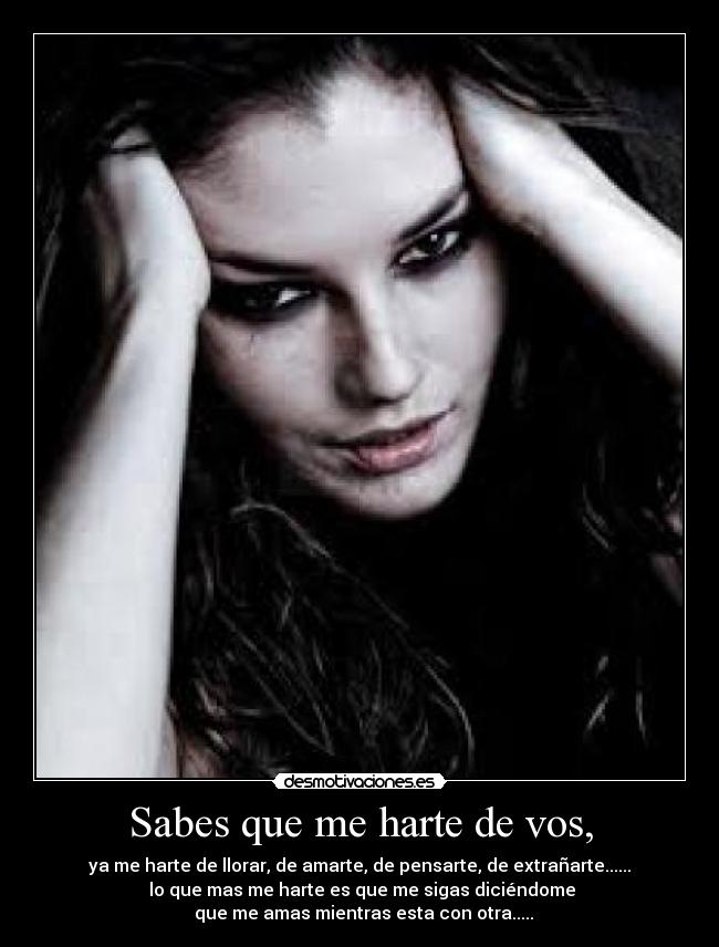 Sabes que me harte de vos, -