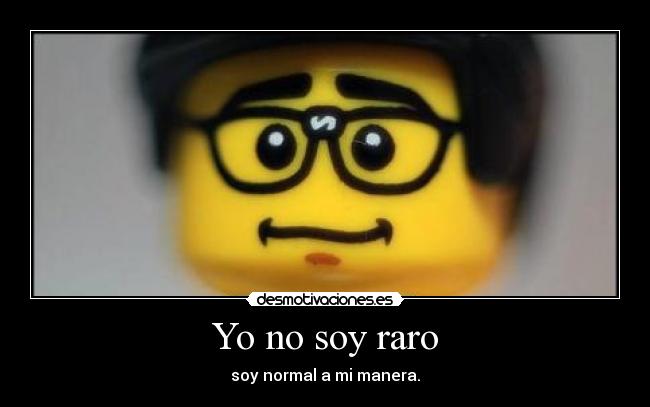 Yo no soy raro - soy normal a mi manera.