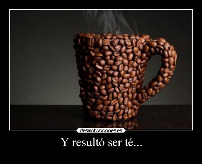 Y resultó ser té... -