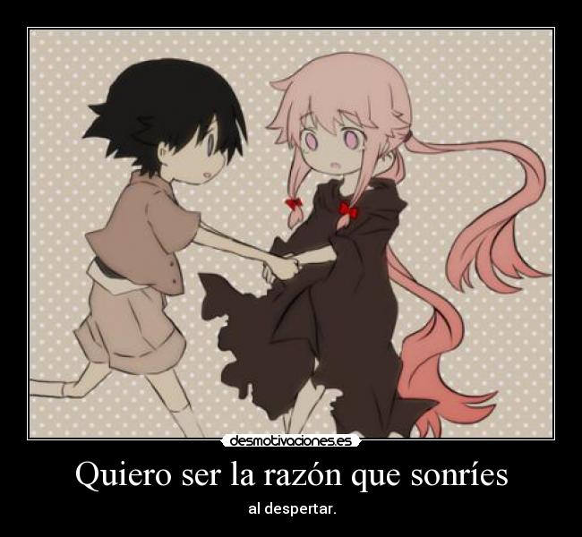 Quiero ser la razón que sonríes - al despertar.