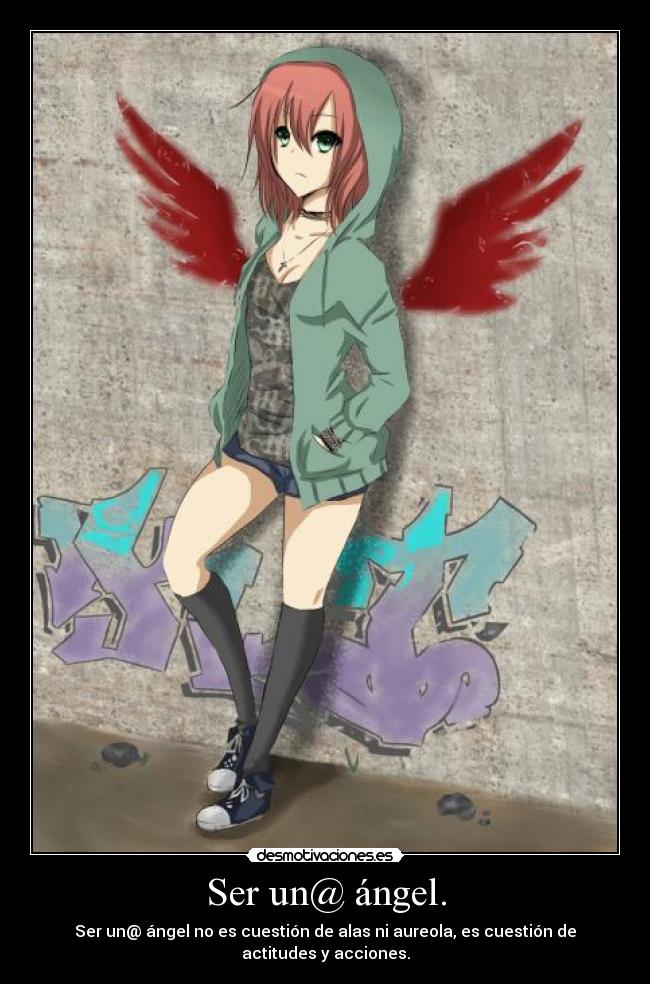 Ser un@ ángel. - Ser un@ ángel no es cuestión de alas ni aureola, es cuestión de actitudes y acciones.