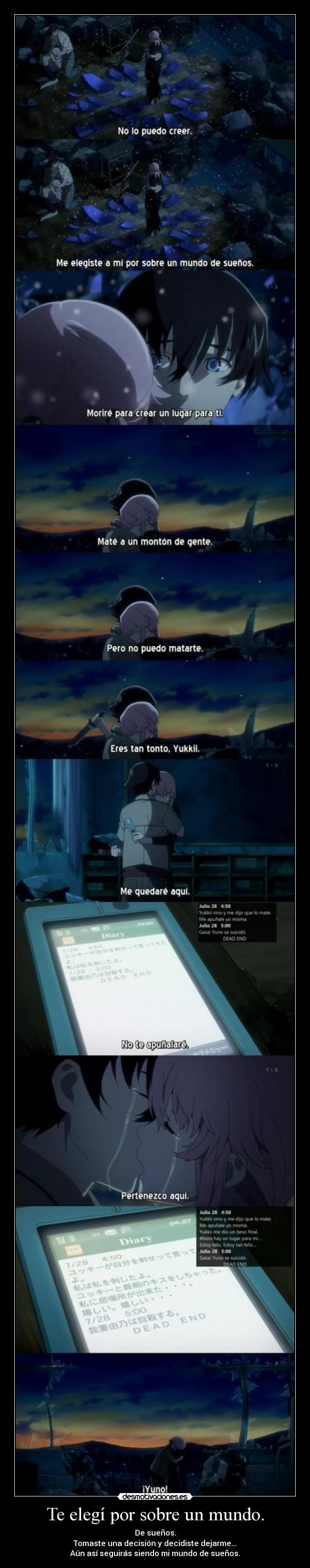 Te elegí por sobre un mundo. - De sueños.
Tomaste una decisión y decidiste dejarme...
Aún así seguirás siendo mi mundo de sueños.