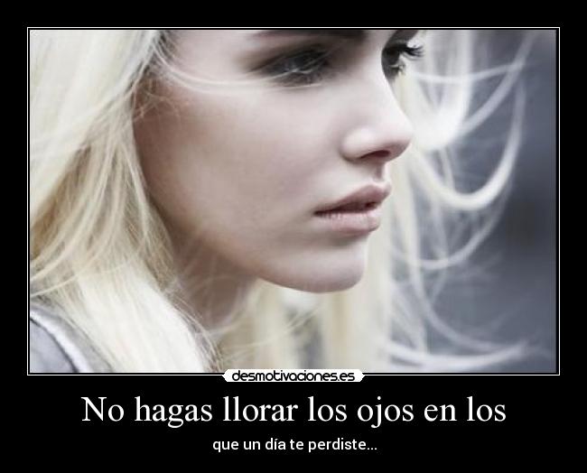 No hagas llorar los ojos en los -