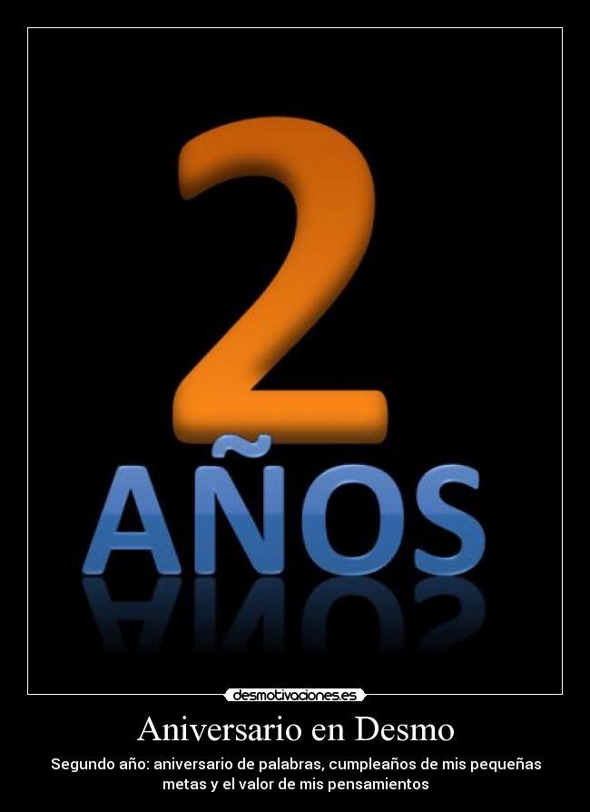 Aniversario en Desmo - Segundo año: aniversario de palabras, cumpleaños de mis pequeñas
metas y el valor de mis pensamientos