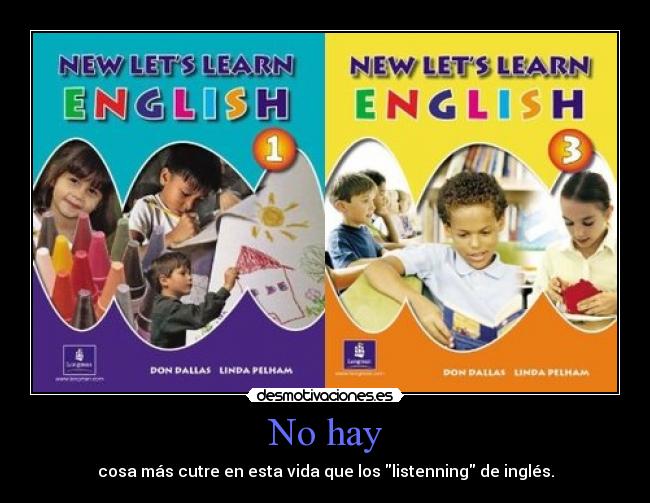 No hay - cosa más cutre en esta vida que los listenning de inglés.