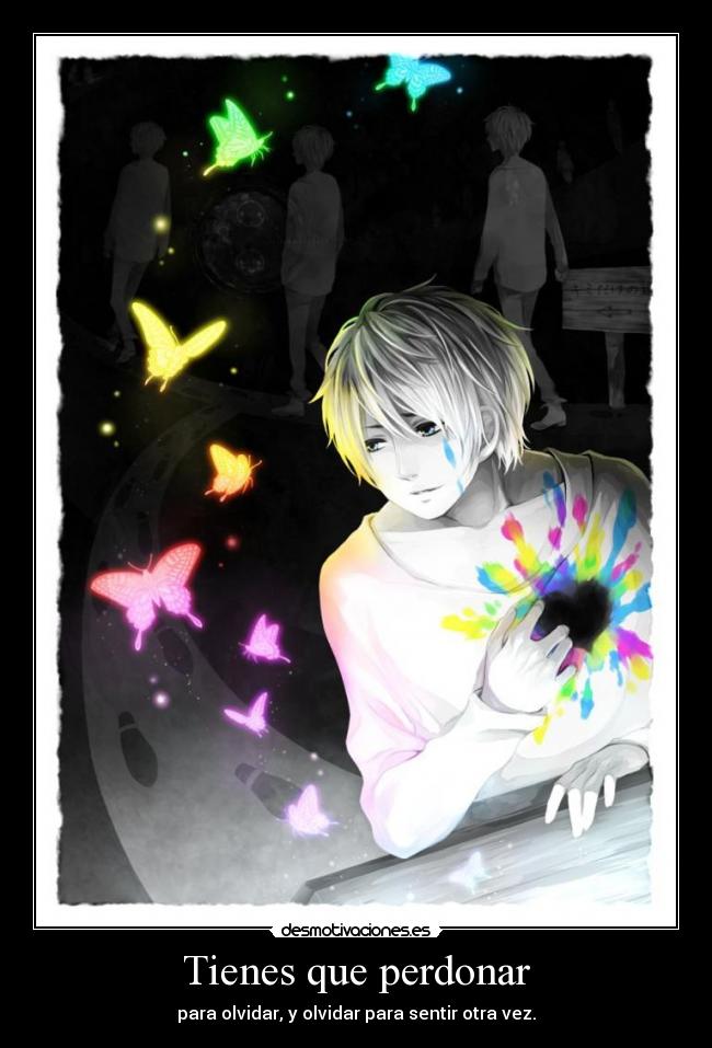 Tienes que perdonar - para olvidar, y olvidar para sentir otra vez.
