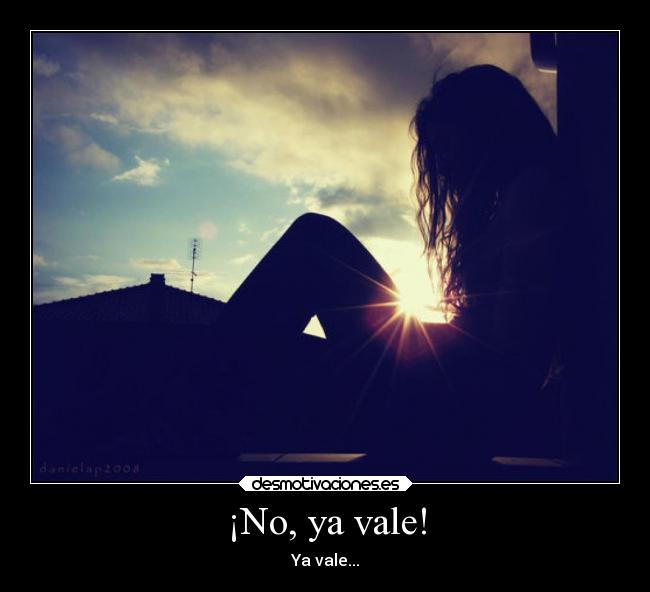 ¡No, ya vale! - Ya vale...