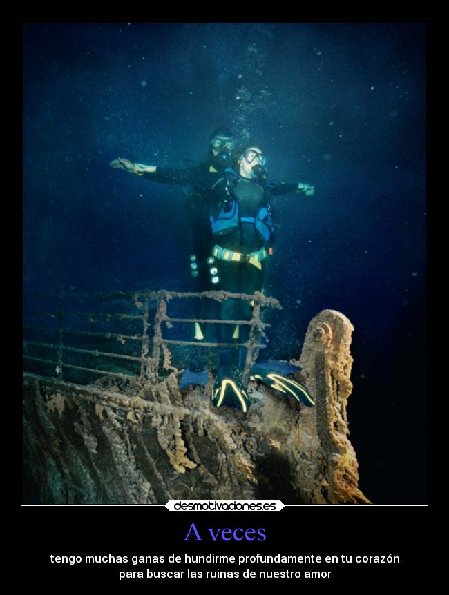 A veces - tengo muchas ganas de hundirme profundamente en tu corazón
para buscar las ruinas de nuestro amor