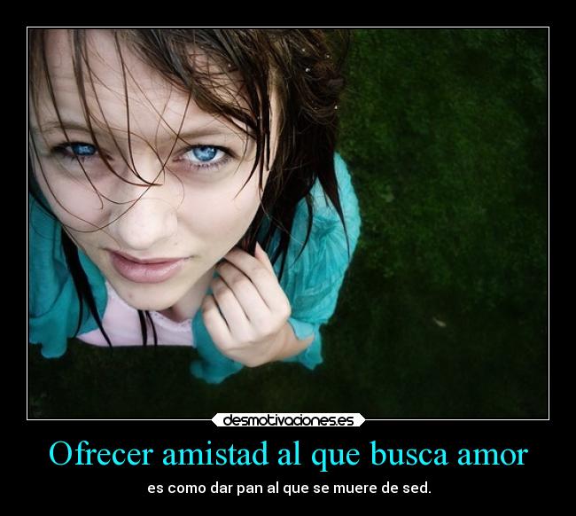 Ofrecer amistad al que busca amor - 