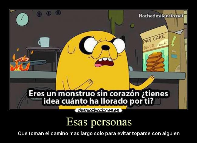 Esas personas - Que toman el camino mas largo solo para evitar toparse con alguien
