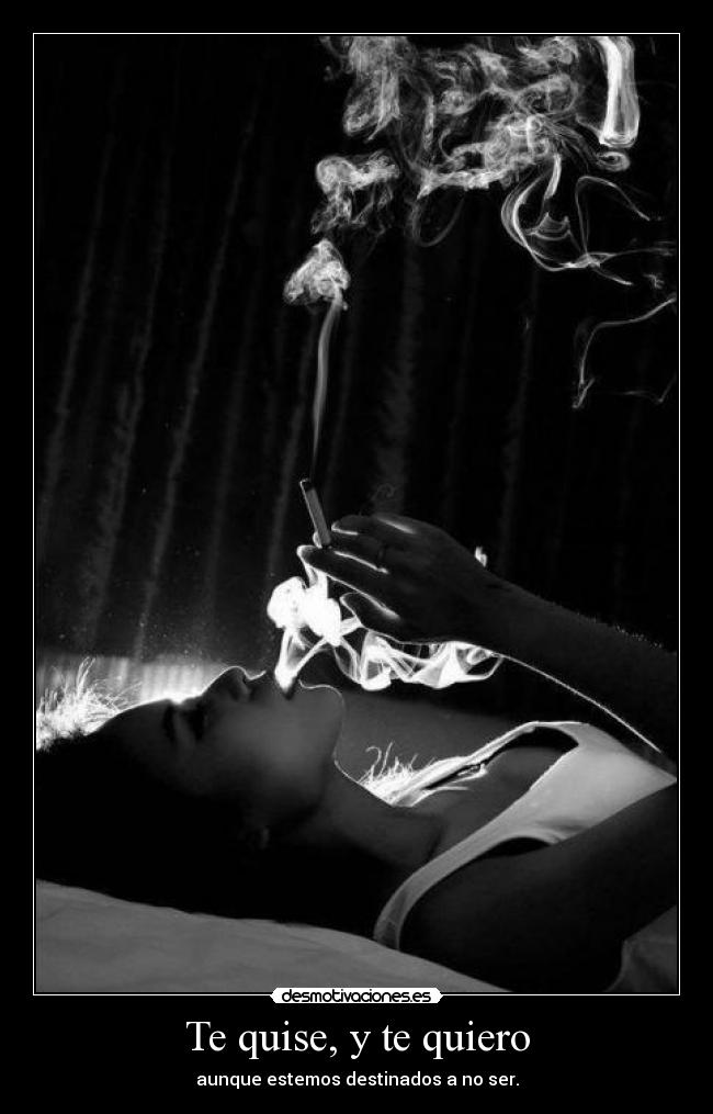 Te quise, y te quiero - aunque estemos destinados a no ser.