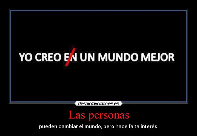 Las personas - pueden cambiar el mundo, pero hace falta interés.
