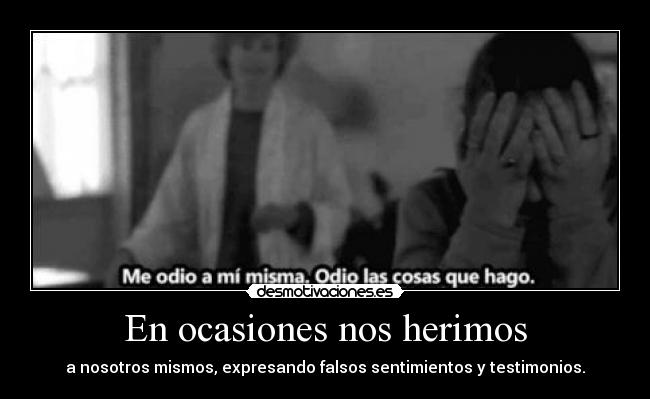 En ocasiones nos herimos - a nosotros mismos, expresando falsos sentimientos y testimonios.