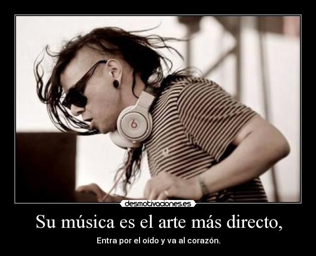 Su música es el arte más directo, - Entra por el oído y va al corazón.