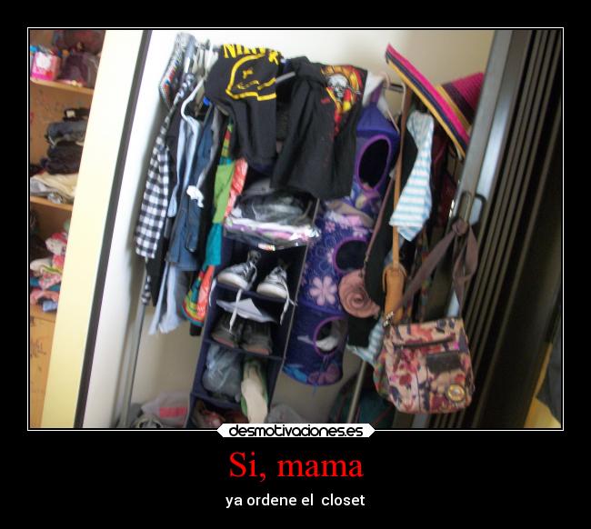 Si, mama - ya ordene el  closet