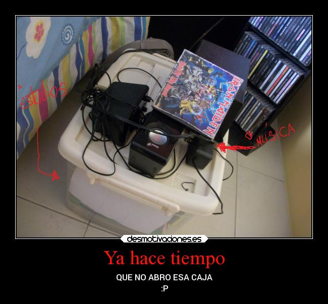 Ya hace tiempo - QUE NO ABRO ESA CAJA
:P