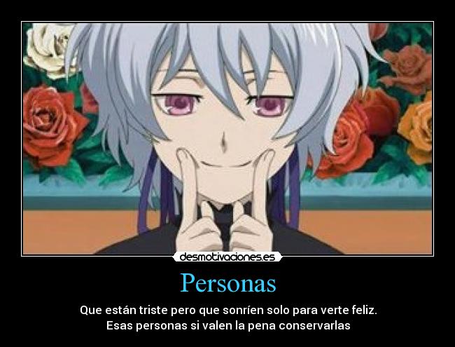 Personas - Que están triste pero que sonríen solo para verte feliz.
Esas personas si valen la pena conservarlas