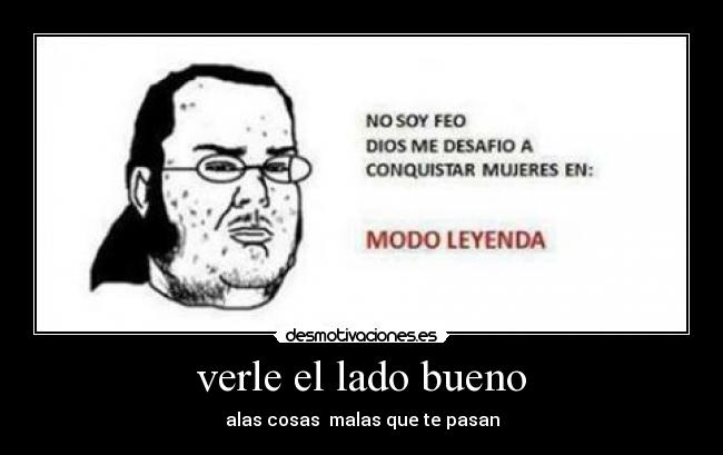 verle el lado bueno - alas cosas malas que te pasan