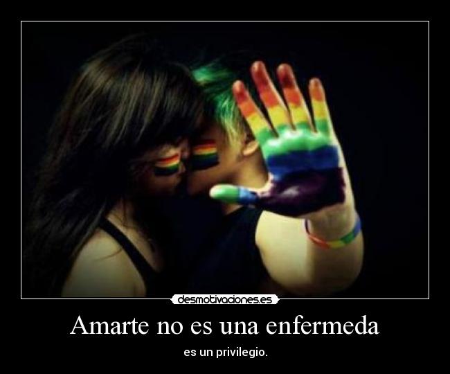 Amarte no es una enfermeda - es un privilegio.