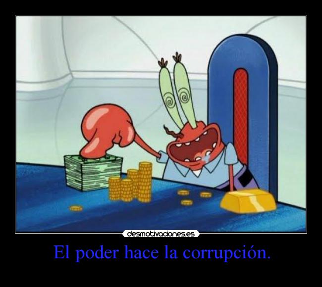 El poder hace la corrupción. -