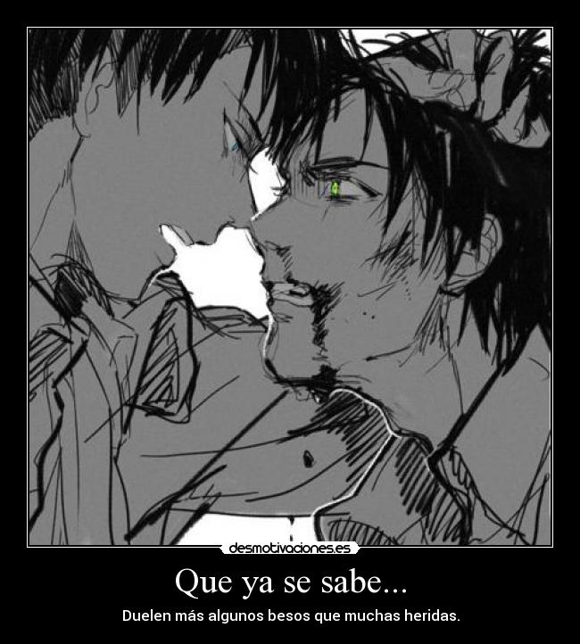 Que ya se sabe... - Duelen más algunos besos que muchas heridas.