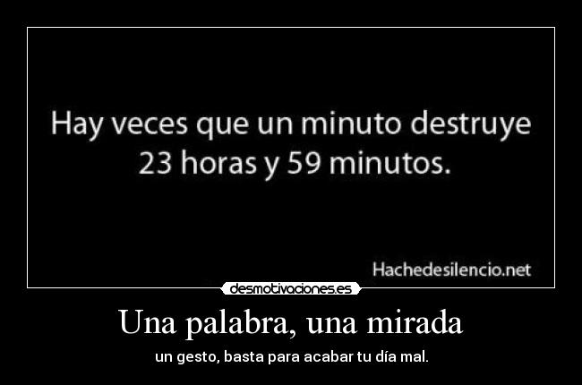 Una palabra, una mirada - un gesto, basta para acabar tu día mal.