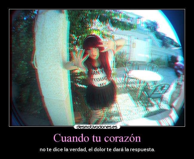 Cuando tu corazón - no te dice la verdad, el dolor te dará la respuesta.