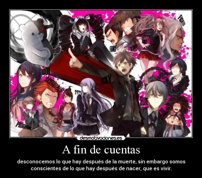 A fin de cuentas - desconocemos lo que hay después de la muerte, sin embargo somos
conscientes de lo que hay después de nacer, que es vivir.