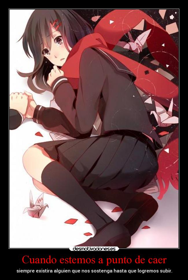 Cuando estemos a punto de caer - siempre existira alguien que nos sostenga hasta que logremos subir.