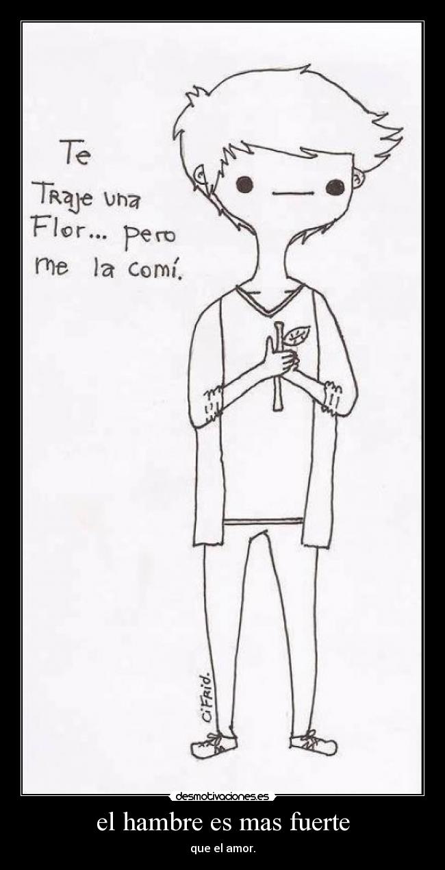 el hambre es mas fuerte - que el amor.