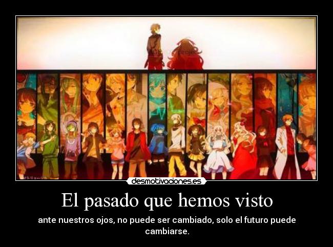 El pasado que hemos visto - ante nuestros ojos, no puede ser cambiado, solo el futuro puede cambiarse.