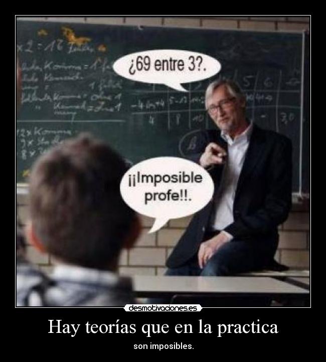 Hay teorías que en la practica - son imposibles.