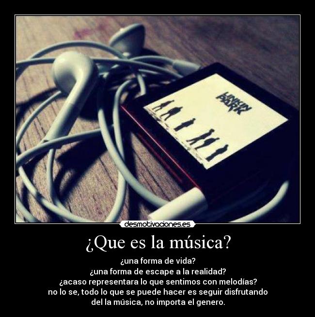 ¿Que es la música? - ¿una forma de vida?
¿una forma de escape a la realidad?
¿acaso representara lo que sentimos con melodías?
no lo se, todo lo que se puede hacer es seguir disfrutando
del la música, no importa el genero.