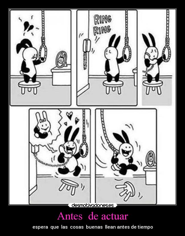 Antes  de actuar - espera  que  las  cosas  buenas  llean antes de tiempo