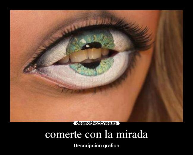comerte con la mirada -