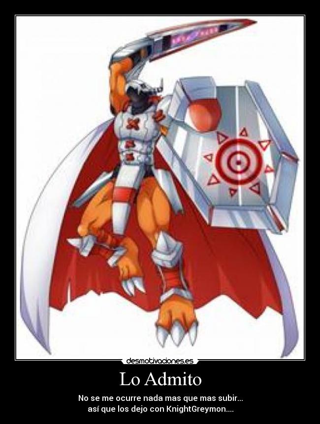 Lo Admito - No se me ocurre nada mas que mas subir...
así que los dejo con KnightGreymon....