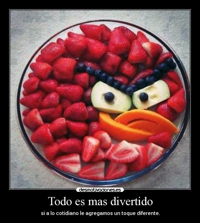 Todo es mas divertido - si a lo cotidiano le agregamos un toque diferente.