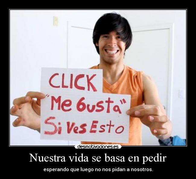 Nuestra vida se basa en pedir - 