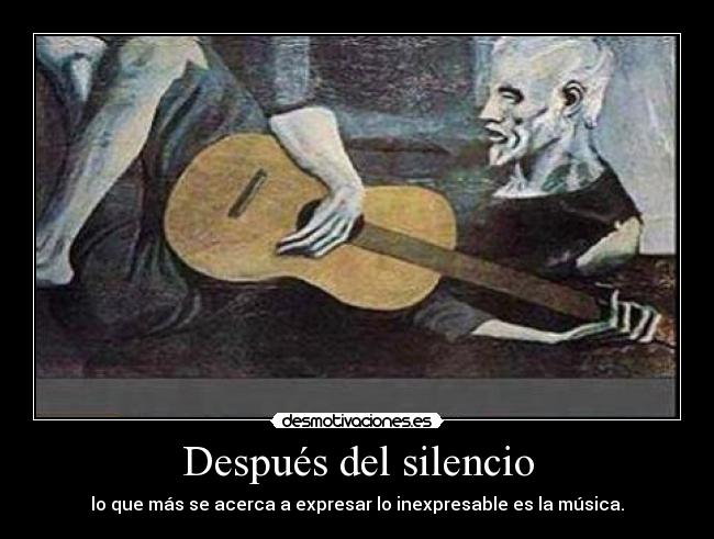 Después del silencio - lo que más se acerca a expresar lo inexpresable es la música.