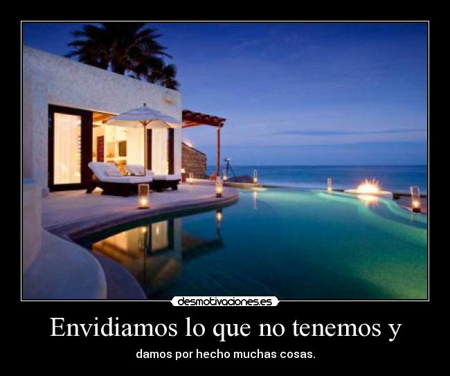 Envidiamos lo que no tenemos y - damos por hecho muchas cosas.