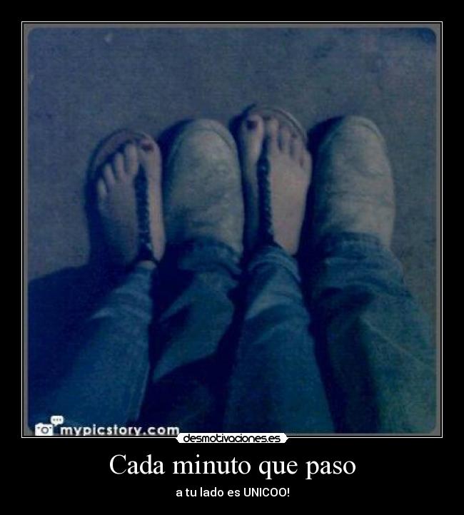 Cada minuto que paso - a tu lado es UNICOO!